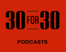 30 for 30 podcasts